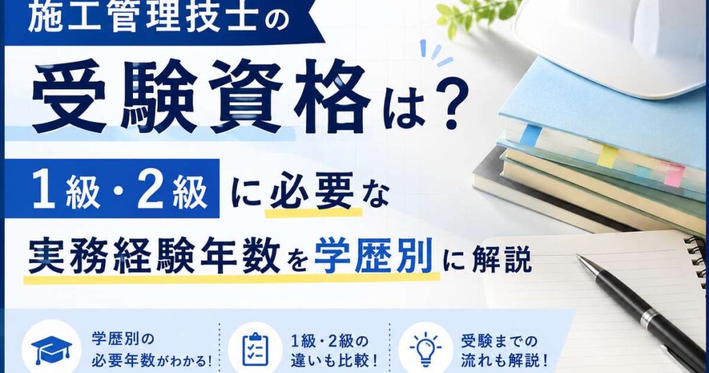 施工管理技士の受験資格は？1級・2級に必要な実務経験年数を学歴別に解説