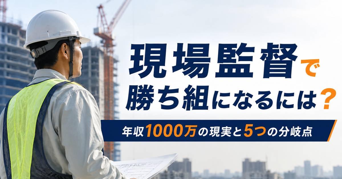 現場監督で勝ち組になるには？年収1000万の現実と5つの分岐点
