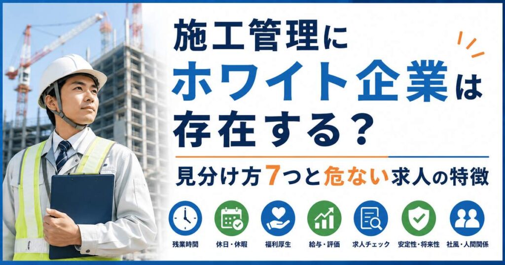 施工管理にホワイト企業は存在する？見分け方7つと危ない求人の特徴